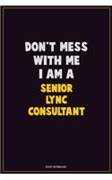 Don't Mess With Me, I Am A Senior Lync Consultant: Career Motivational Quotes 6x9 120 Pages Blank Lined Notebook Journal