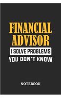 Financial Advisor I Solve Problems You Don't Know Notebook