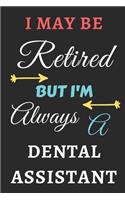 I May Be Retired But I'm Always A Dental Assistant: lined notebook, funny retired Dental Assistant gift