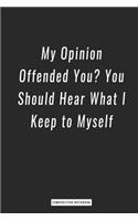 Composition Notebook: My Opinion Offended You You Should Hear What I Keep to Myself, notebook 6 x 9, 120 Page Blank Lined Paperback