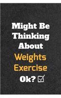 Might Be Thinking About Weights Exercise ok? Funny /Lined Notebook/Journal Great Office School Writing Note Taking