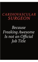 Cardiovascular surgeon Because Freaking Awesome Is Not An Official Job Title: Career journal, notebook and writing journal for encouraging men, women and kids. A framework for building your career.