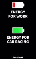 Energy for Work - Energy for Car Racing Notebook: 120 ruled Pages 6'x9'. Journal for Player and Coaches. Writing Book for your training, your notes at work or school. Cool Gift for Car Racing Fans a