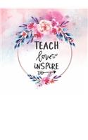 Teach Love Inspire: Journal or Planner for Teacher Gift: Great for Teacher Appreciation, Retirement Year End Gift (Inspirational Notebooks for Teachers)