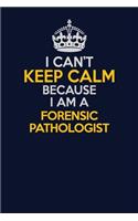 I Can't Keep Calm Because I Am A Forensic pathologist: Career journal, notebook and writing journal for encouraging men, women and kids. A framework for building your career.