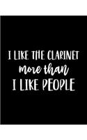 I Like the Clarinet More Than I Like People: Clarinet Gift for People Who Love to Play the Clarinet - Funny Saying on Black and White Cover - Blank Lined Journal or Notebook