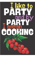 I like to party and by party I mean cooking.: Perfect Gift For Eating and Cooking Lovers, 120 Pages Blank Lined Notebook With Custom Soft Cover, 6 x 9, Ideal For Notes, Office, Homework And Much