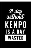 A Day Without Kenpo Is A Day Wasted: Notebook for Kenpo Lover - Great Christmas & Birthday Gift Idea for Kenpo Fan - Kenpo Journal - Kenpo Fan Diary - 100 pages 6x9 inches