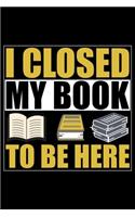 I Closed My Book To Be Here