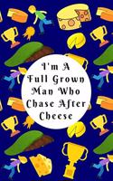 I'm A Full Grown Man Who Chase After Cheese: Blank Lined Notebook Journal: Great Gift For Gloucester Cheese Lovers, Cheese Chasers And Participants Of The Cheese Rolling And Wake Festival Event