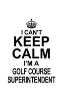 I Can't Keep Calm I'm A Golf Course Superintendent: Cool Golf Course Superintendent Notebook, Journal Gift, Diary, Doodle Gift or Notebook - 6 x 9 Compact Size- 109 Blank Lined Pages