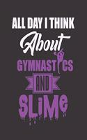 All Day I Think about Gymnastics and Slime: College Ruled Lined Notebook - 120 Pages Perfect Funny Gift keepsake Journal, Diary