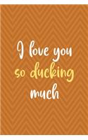 I Love You So Ducking Much