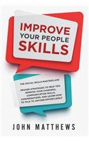 Improve Your People Skills: The Social Skills Masterclass - Proven Strategies to Help You Improve Your Charisma, Communication Skills, Conversations, and Learn How to Talk to A