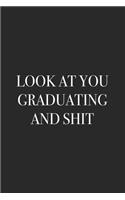 Look at You Graduating and Shit: Ruled Blank 6x9 Cute Notebook, Original appreciation gag gift for graduation, college, high school, Congratulations Funny Journal for your favorite 