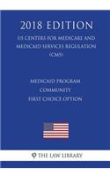 Medicaid Program - Community First Choice Option (US Centers for Medicare and Medicaid Services Regulation) (CMS) (2018 Edition)