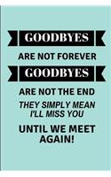 Goodbyes Are Not Forever Goodbyes Are Not the End They Simply Mean I'll Miss You Until We Meet Again!: Lined Journal for a Leaving Colleague