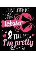 Just Feed Me Lobster & Tell Me I'm Pretty: Lobster Composition Notebook 7.5 x 9.25 Inches 100 Wide Ruled Pages Journal Diary