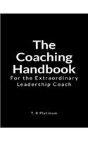 The Coaching Handbook: For the Extraordinary Leadership Coach