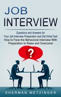 Job Interview: Questions and Answers for Your Job Interview Preparation and Get Hired Fast (How to Face the Behavioral Interview With Preparation to Relax and Over