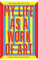 My Life as a Work of Art: The Art World from Start to Finish