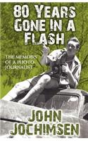 80 Years Gone in a Flash - The Memoirs of a Photojournalist: (English)