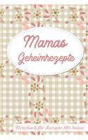 Mamas Geheimrezepte Notizbuch Für Rezepte 120 Seiten: Rezeptbuch Zum Sammeln Und Aufschreiben