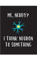 Me, Nerdy? I Think Neuron to Something
