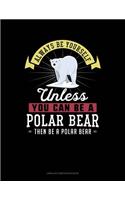 Always Be Yourself Unless You Can Be a Polar Bear Then Be a Polar Bear: Unruled Composition Book(213 Unruled Composition Book)