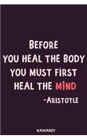 Before You Heal the Body You Must First Heal the Mind - Aristotle: Blank Lined Motivational Inspirational Quote Journal