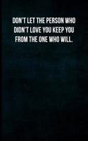 Don't Let the Person Who Didn't Love You Keep You from the One Who Will.