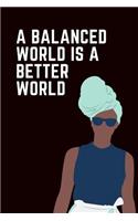 A Balanced World Is a Better World: International Women's Day March 8th Notebook: This Is a 6x9 Inch, 120 Page Blank Lined Journal. Makes a Perfect Gift for Progressive Women, Female E