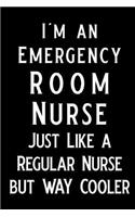 I'm an Emergency Room Nurse Just Like a Regular Nurse But Way Cooler: Blank Lined Journal Notebook, Funny Nursing Notebook, Ruled, Writing Book, Journal for Nurses