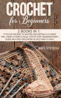 Crochet For Beginners: 2 Books in 1: If You've Decided to Master Crocheting in a Cheap Way, Here's a Simple Visual Step by Step Grandmother's Guide: Be a Pro Crocheter in 
