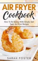 Air fryer cookbook: how to be skinny with simply and tasty air fryer recipes