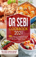 Dr Sebi Cookbook 2021: 500+ Wholesome Recipes to Quickly Lose Weight, Detox your Body, and Prevent Diabetes, Herpes, and Other Common Diseases following an Alkaline Diet