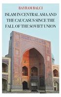 Islam in Central Asia and the Caucasus Since the Fall of the Soviet Union