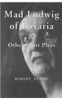 Mad Ludwig of Bavaria and Other Short Plays