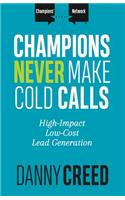 Champions Never Make Cold Calls: High-Impact, Low-Cost Lead Generation