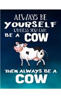 Always Be Yourself Unless You Can Be a Cow Then Always Be a Cow: Composition Notebook Journal