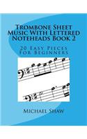 Trombone Sheet Music With Lettered Noteheads Book 2: 20 Easy Pieces For Beginners(2 Trombone Sheet Music with Lettered Noteheads)