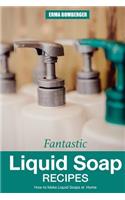 Fantastic Liquid Soap Recipes: How to Make Liquid Soaps at Home