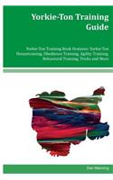 Yorkie-Ton Training Guide Yorkie-Ton Training Book Features: Yorkie-Ton Housetraining, Obedience Training, Agility Training, Behavioral Training, Tricks and More