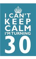 I Can't Keep Calm I'm Turning 30 Birthday Gift Notebook (7 x 10 Inches): Novelty Gag Gift Book for Men and Women Turning 30 (30th Birthday Present)(Humorous and Hilarious Books Under 10 Dollars for Dads, Boyf)