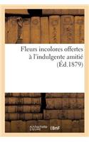 Fleurs Incolores Offertes À l'Indulgente Amitié (Éd.1879)