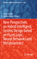 New Perspectives on Hybrid Intelligent System Design based on Fuzzy Logic, Neural Networks and Metaheuristics