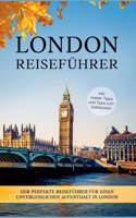 London Reiseführer: Der perfekte Reiseführer für einen unvergesslichen Aufenthalt in London - inkl. Insider-Tipps und Tipps zum Geldsparen