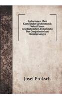 Aphorismen Über Katholische Kirchenmusik Nebst Einem Geschichtlichen Ueberblicke Des Gregorianischen Choralgesanges