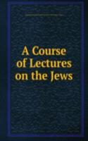Course of Lectures on the Jews