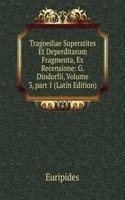 Tragoediae Superstites Et Deperditarum Fragmenta, Ex Recensione: G. Dindorfii, Volume 3, part 1 (Latin Edition)